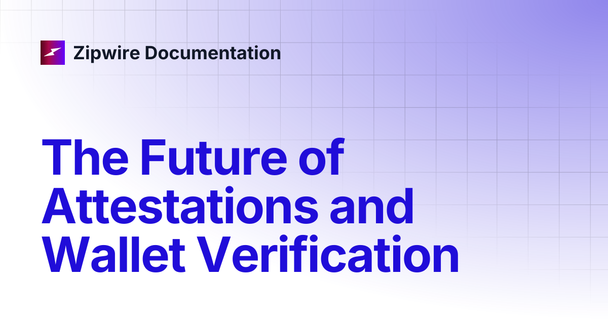 The Future of Attestations and Wallet Verification | Zipwire Documentation